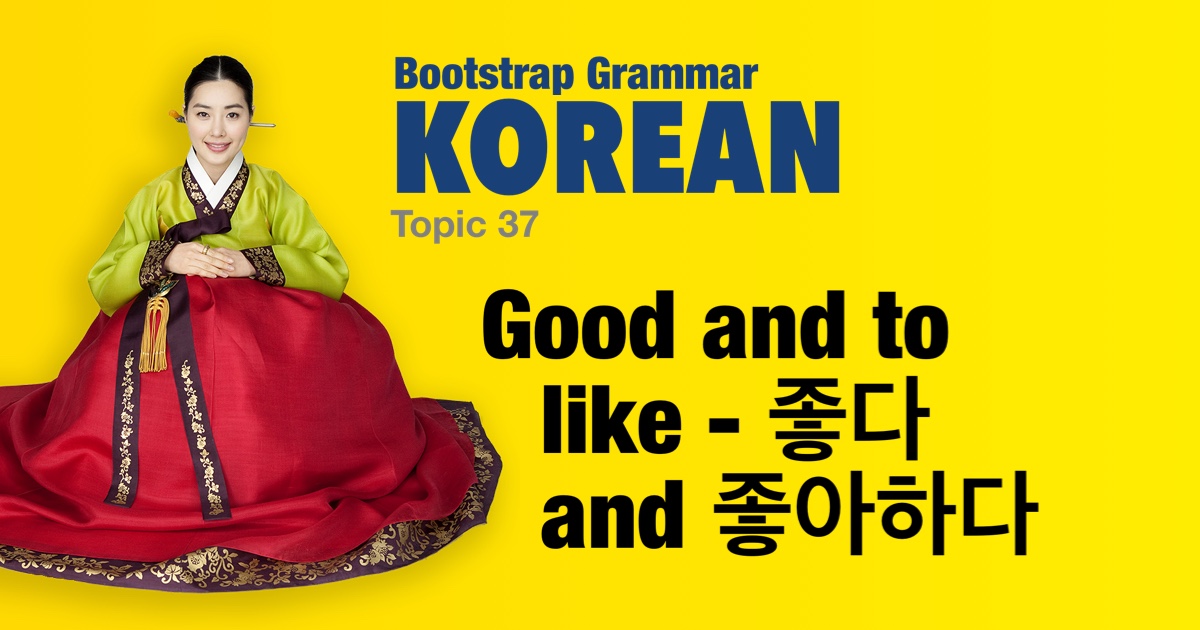 Bootstrap Korean Grammar - Good and to like - 좋다 and 좋아하다